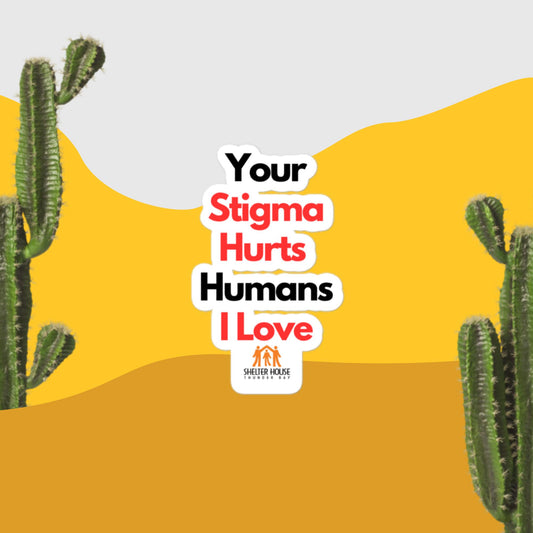 Your Stigma Hurts Humans I Love - Sticker